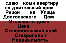 сдаю 1-комн.квартиру на длительный срок  › Район ­ 204кв › Улица ­ Достоевского  › Дом ­ 52 › Этажность дома ­ 6 › Цена ­ 8 000 - Ставропольский край, Ставрополь г. Недвижимость » Квартиры аренда   . Ставропольский край